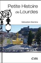 Couverture du livre « Petite histoire de Lourdes » de Sebastien Barrerre aux éditions Cairn
