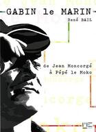Couverture du livre « Gabin, le marin ; de Jean Moncorgé à Pépé le Moko » de Rene Bail aux éditions Marines
