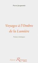 Couverture du livre « Voyages à l'ombre de la lumière ; poèmes initiatiques » de Pierre Jacquemin aux éditions Riveneuve