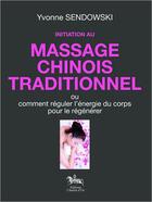 Couverture du livre « Initiation au massage chinois traditionnel ; ou comment réguler l'énergie du corps pour le régénérer » de Yvonne Sendowski aux éditions Chariot D'or