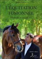 Couverture du livre « L'équitation fusionnée ; méthode et sensations » de Didier Viricel aux éditions La Vallee Heureuse