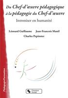 Couverture du livre « Du chef d'oeuvre pédagogique à la pédagogie du chef d'oeuvre ; introniser en humanité » de Jean-Francois Manil et Leonard Guillaume et Charles Pepinster aux éditions Chronique Sociale