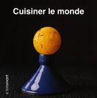 Couverture du livre « Cuisiner le monde » de Nicolas Bertherat et Alain Hacquard et Pierre Hailaire aux éditions Le Texte Vivant