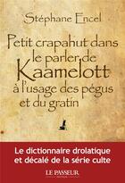 Couverture du livre « Petit crapahut dans le parler de Kaamelott à l'usage des pégus et du gratin » de Stephane Encel aux éditions Le Passeur
