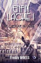 Couverture du livre « Enfin lâche ! le cantique de l'être » de Woets Freddy aux éditions Editions Du 38