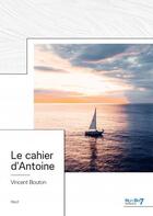 Couverture du livre « Le cahier d'Antoine » de Vincent Bouton aux éditions Nombre 7