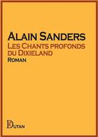 Couverture du livre « Les Chants profonds du Dixieland » de Alain Sanders aux éditions Dutan