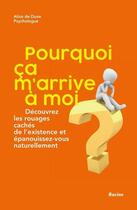 Couverture du livre « Pourquoi ca m'arrive a moi? - decouvrez les rouages caches de l'existence et epanouissez-vous nature » de De Duve Alice aux éditions Editions Racine