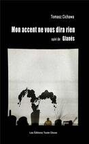 Couverture du livre « Mon accent ne vous dira rien suivi de glanes » de Cichawa Tomasz aux éditions Les Editions Toute Chose