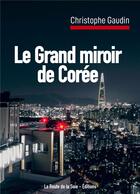 Couverture du livre « Le Grand miroir de Corée » de Christophe Gaudin aux éditions La Route De La Soie