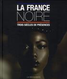 Couverture du livre « La France noire ; trois siècles de présences » de Pascal Blanchard aux éditions La Decouverte