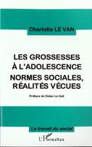 Couverture du livre « Les Grossesses à l'adolescence : NORMES SOCIALES, RÉALITES VÉCUES » de Charlotte Levan aux éditions L'harmattan