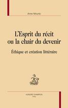 Couverture du livre « L'esprit du récit ou la chair du devenir ; éthique et création littéraire » de Anne Mounic aux éditions Honore Champion