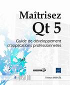 Couverture du livre « Maîtrisez Qt 5 ; guide de développement d'applications professionnelles » de Tristan Israel aux éditions Eni