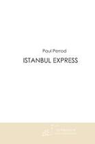 Couverture du livre « Istanbul express » de Paul Perrod aux éditions Editions Le Manuscrit