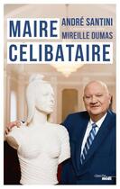 Couverture du livre « Maire célibataire » de Andre Santini et Mireille Dumas aux éditions Cherche Midi