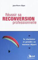 Couverture du livre « Réussir sa reconversion professionnelle » de Jean-Pierre Clipet aux éditions Breal
