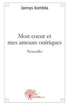 Couverture du livre « Mon coeur et mes amours oniriques » de Jannys Kombila aux éditions Edilivre