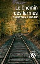 Couverture du livre « Le chemin des larmes » de Christian Laborie aux éditions De Boree