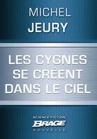 Couverture du livre « Les cygnes se créent dans le ciel » de Michel Jeury aux éditions Brage