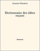 Couverture du livre « Dictionnaire des idées reçues » de Gustave Flaubert aux éditions Bibebook