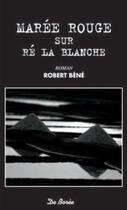 Couverture du livre « Marée rouge sur ré la blanche » de Robert Bene aux éditions De Boree