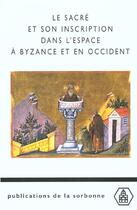 Couverture du livre « Le Sacré et son inscription dans l'espace à Byzance et en Occident : Études comparées » de Michel Kaplan aux éditions Editions De La Sorbonne