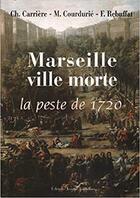 Couverture du livre « Marseille, ville morte : peste de 1720 » de Marcel Courdurie et Charles Carriere et Ferreol Rebuffat aux éditions Jeanne Laffitte