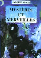 Couverture du livre « Mysteres et merveilles » de Jacques Arnal aux éditions Jmg