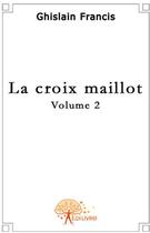 Couverture du livre « La croix Maillot t.2 » de Francis Ghislain aux éditions Edilivre