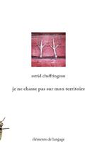 Couverture du livre « Je ne chasse pas sur mon territoire » de Astrid Chaffringeon aux éditions Elements De Langage