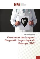 Couverture du livre « Vie et mort des langues. diagnostic linguistique du katanga (rdc) » de Mukombo Esaie Mbuya aux éditions Editions Universitaires Europeennes