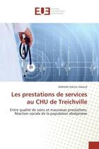 Couverture du livre « Les prestations de services au CHU de Treichville ; entre qualité de soins et mauvaises prestations : réaction sociale de la population abidjanaise » de Adelaide Sokrou Gakoue aux éditions Editions Universitaires Europeennes