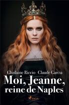 Couverture du livre « Moi, Jeanne, reine de Naples » de Garcia/Riccio aux éditions Saga France