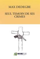 Couverture du livre « Seul témoin de ses crimes » de Max Dedegbe aux éditions Bookelis