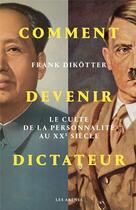 Couverture du livre « Comment devenir dictateur : le culte de la personnalité aux XXe siècle » de Frank Dikotter aux éditions Les Arenes