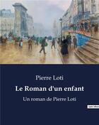 Couverture du livre « Le Roman d'un enfant : Un roman de Pierre Loti » de Pierre Loti aux éditions Culturea