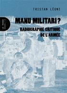 Couverture du livre « Manu militari ? radiographie critique de l'armée » de Tristan Leoni aux éditions Le Monde A L'envers