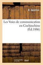 Couverture du livre « Les voies de communication en cochinchine, (ed.1886) » de Gentilini R. aux éditions Hachette Bnf