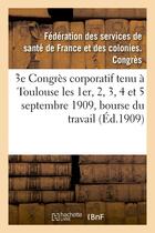 Couverture du livre « 3e congres corporatif tenu a toulouse les 1er, 2, 3, 4 et 5 septembre 1909, bourse du travail » de Federation Des Servi aux éditions Hachette Bnf