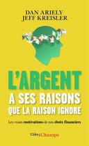 Couverture du livre « L'argent a ses raisons que la raison ignore ; les vraies motivations de nos choix financiers » de Dan Ariely et Jeff Kreisler aux éditions Flammarion