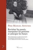 Couverture du livre « Revisiter les passés, interpréter les présents et anticiper les futurs » de Manuel Antunes aux éditions Cerf
