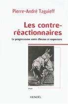 Couverture du livre « Les contre-réactionnaires ; le progressisme entre illusion et imposture » de Taguieff P-A. aux éditions Denoel