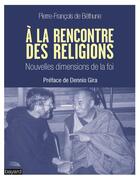 Couverture du livre « La rencontre des religions ; nouvelles dimensions de la foi » de Pierre-Francois De Bethune aux éditions Bayard