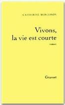 Couverture du livre « Vivons, la vie est courte » de Catherine Bergeron aux éditions Grasset