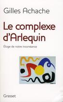 Couverture du livre « Le complexe d'Arlequin ; éloge de notre inconstance » de Gilles Achache aux éditions Grasset Et Fasquelle