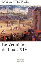 Couverture du livre « Le Versailles de Louis XIV » de Mathieu Da Vinha aux éditions Perrin