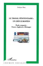 Couverture du livre « Le travail penitentiaire : un defi europeen - etude comparee : france, angleterre, allemagne » de Evelyne Shea aux éditions L'harmattan