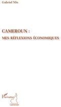 Couverture du livre « Cameroun : mes réflexions économiques » de Gabriel Nlo aux éditions L'harmattan