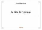 Couverture du livre « La fille de l'inconnu » de Ivana Sparagna aux éditions Edilivre